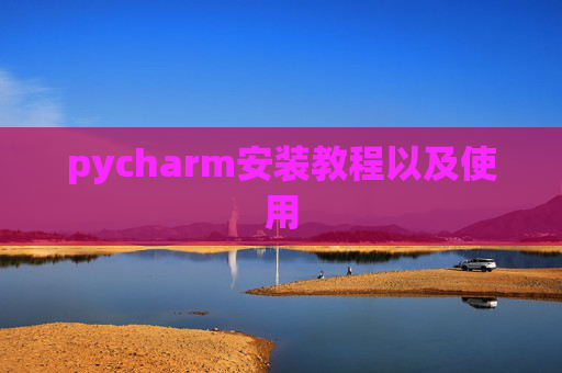pycharm安装教程以及使用